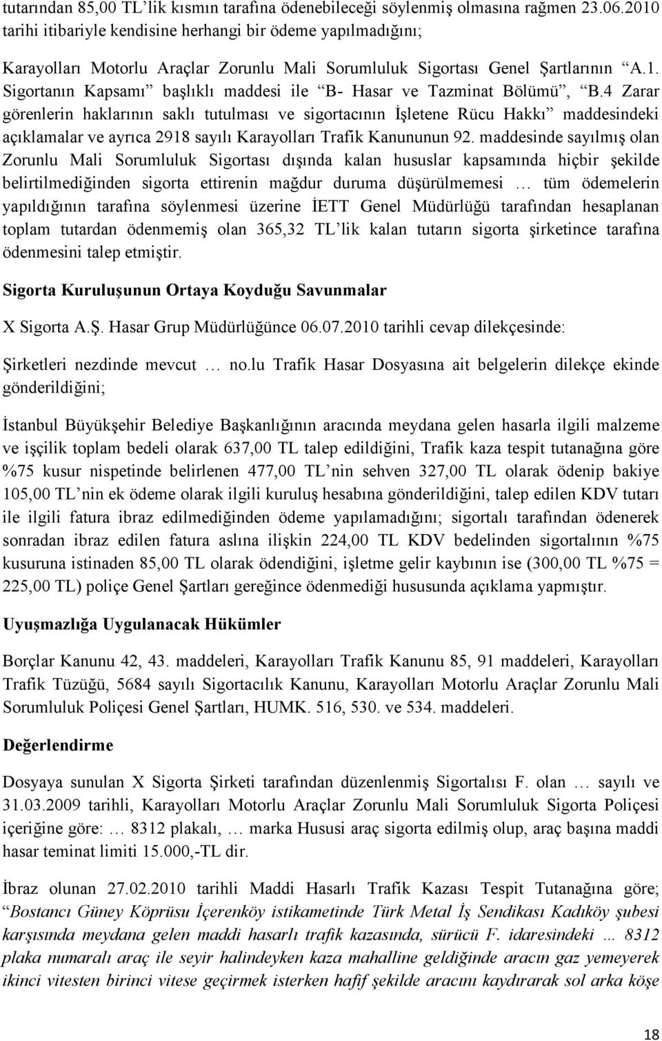 4 Zarar görenlerin haklarının saklı tutulması ve sigortacının İşletene Rücu Hakkı maddesindeki açıklamalar ve ayrıca 2918 sayılı Karayolları Trafik Kanununun 92.