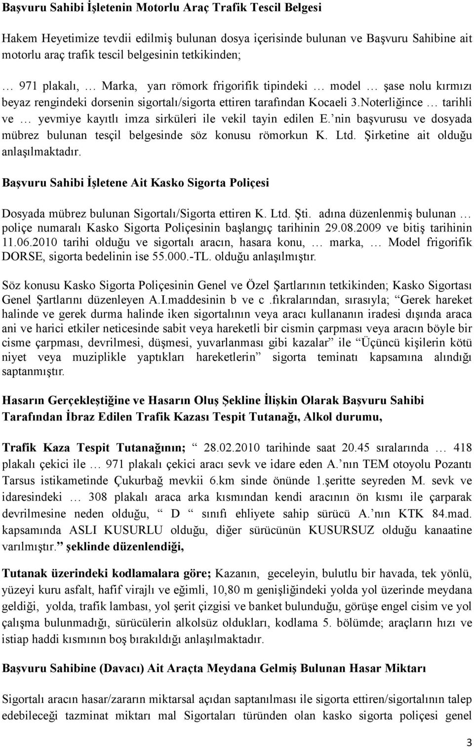 Noterliğince tarihli ve yevmiye kayıtlı imza sirküleri ile vekil tayin edilen E. nin başvurusu ve dosyada mübrez bulunan tesçil belgesinde söz konusu römorkun K. Ltd.