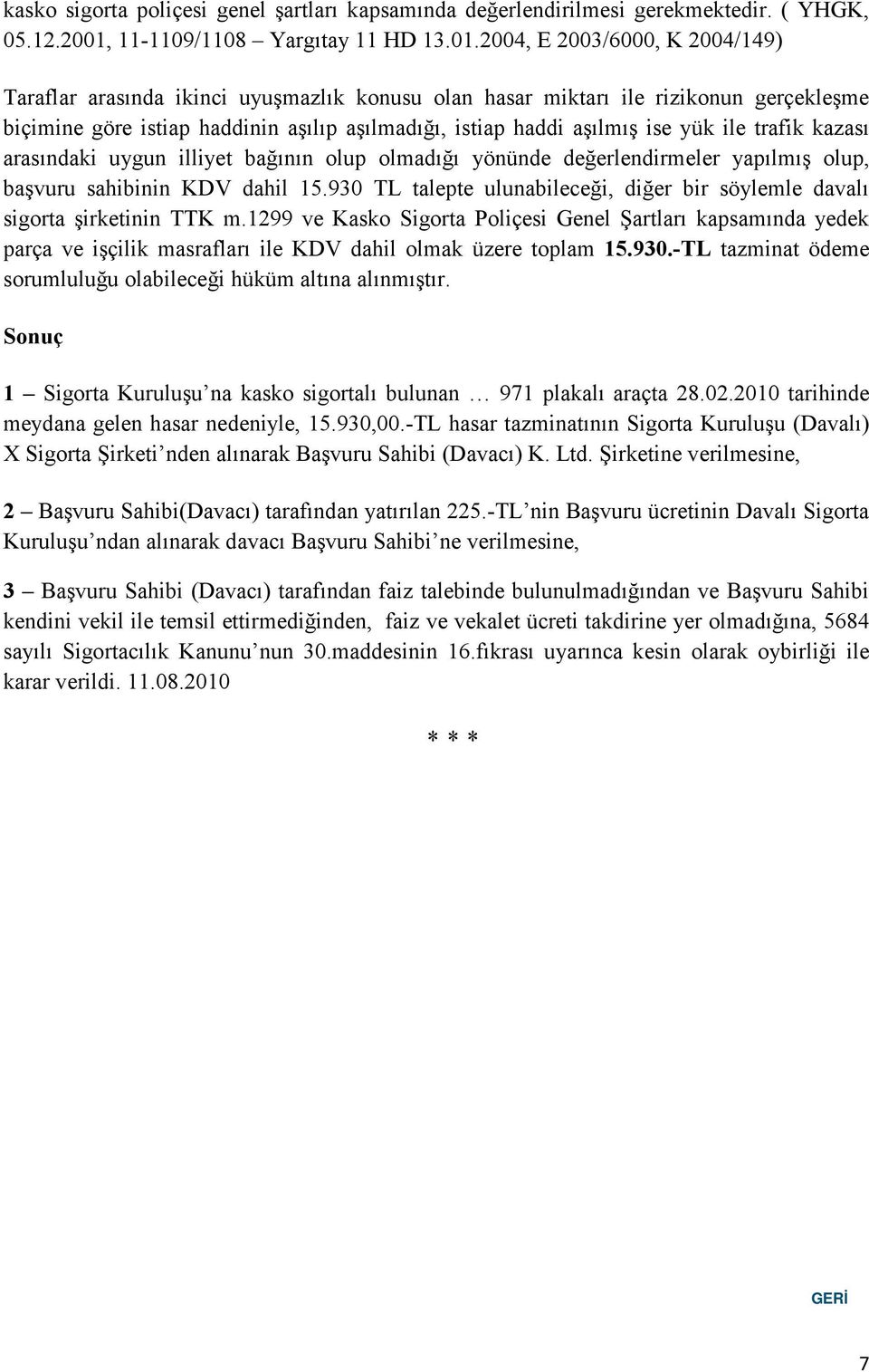 2004, E 2003/6000, K 2004/149) Taraflar arasında ikinci uyuşmazlık konusu olan hasar miktarı ile rizikonun gerçekleşme biçimine göre istiap haddinin aşılıp aşılmadığı, istiap haddi aşılmış ise yük