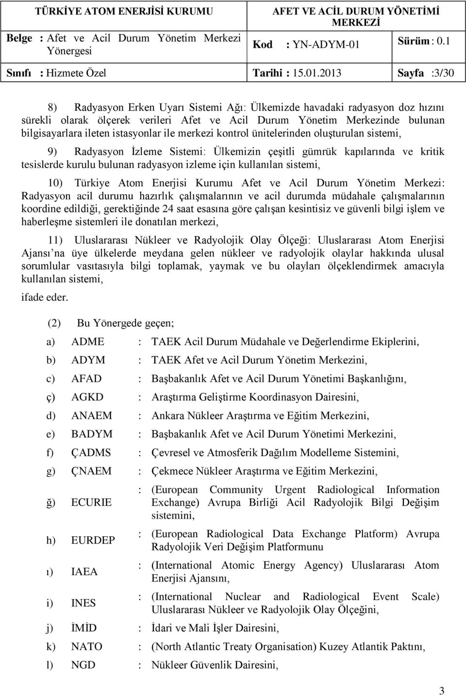 istasyonlar ile merkezi kontrol ünitelerinden oluşturulan sistemi, 9) Radyasyon İzleme Sistemi: Ülkemizin çeşitli gümrük kapılarında ve kritik tesislerde kurulu bulunan radyasyon izleme için