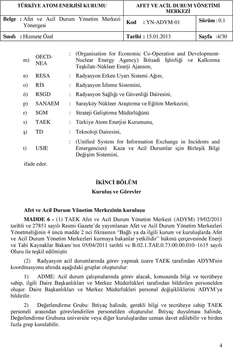 Erken Uyarı Sistemi Ağını, o) RİS : Radyasyon İzleme Sistemini, ö) RSGD : Radyasyon Sağlığı ve Güvenliği Dairesini, p) SANAEM : Sarayköy Nükleer Araştırma ve Eğitim Merkezini, r) SGM : Strateji