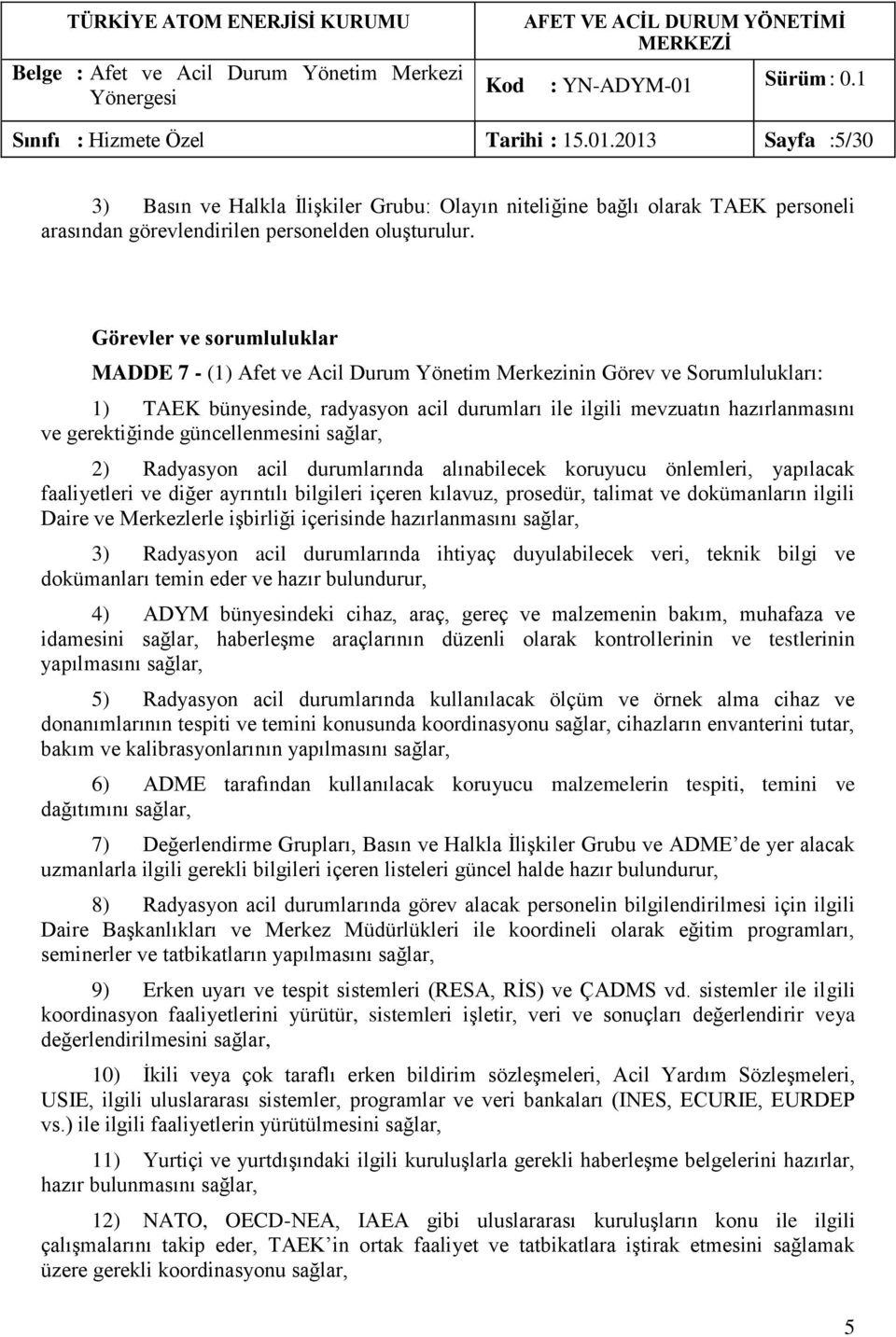 güncellenmesini sağlar, 2) Radyasyon acil durumlarında alınabilecek koruyucu önlemleri, yapılacak faaliyetleri ve diğer ayrıntılı bilgileri içeren kılavuz, prosedür, talimat ve dokümanların ilgili