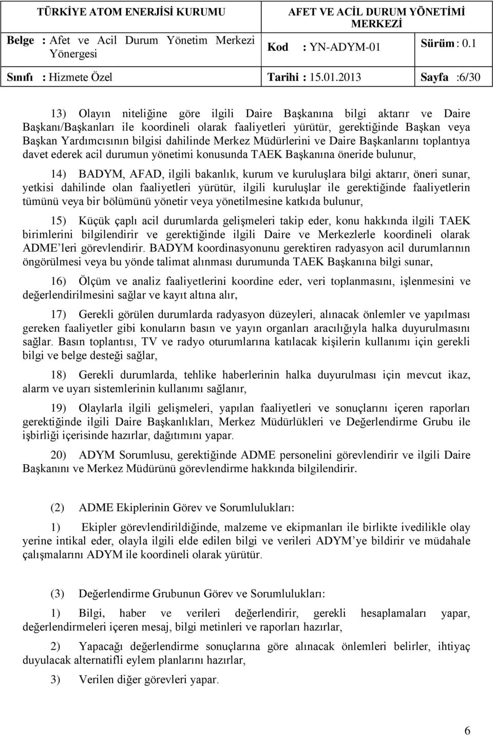 bilgisi dahilinde Merkez Müdürlerini ve Daire Başkanlarını toplantıya davet ederek acil durumun yönetimi konusunda TAEK Başkanına öneride bulunur, 14) BADYM, AFAD, ilgili bakanlık, kurum ve