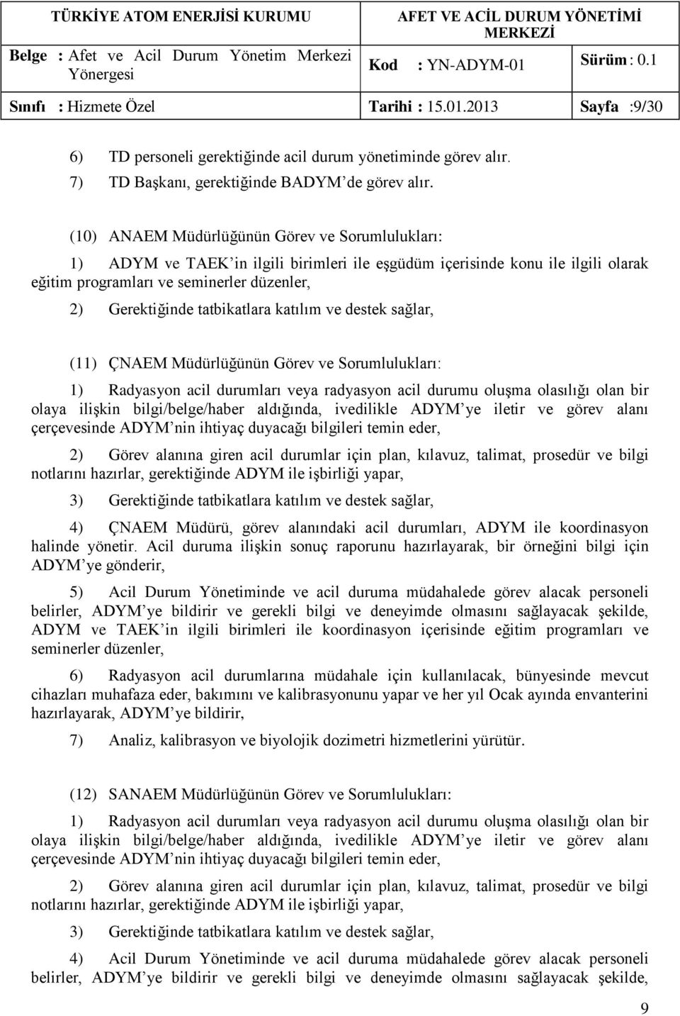 tatbikatlara katılım ve destek sağlar, (11) ÇNAEM Müdürlüğünün Görev ve Sorumlulukları: 1) Radyasyon acil durumları veya radyasyon acil durumu oluşma olasılığı olan bir olaya ilişkin