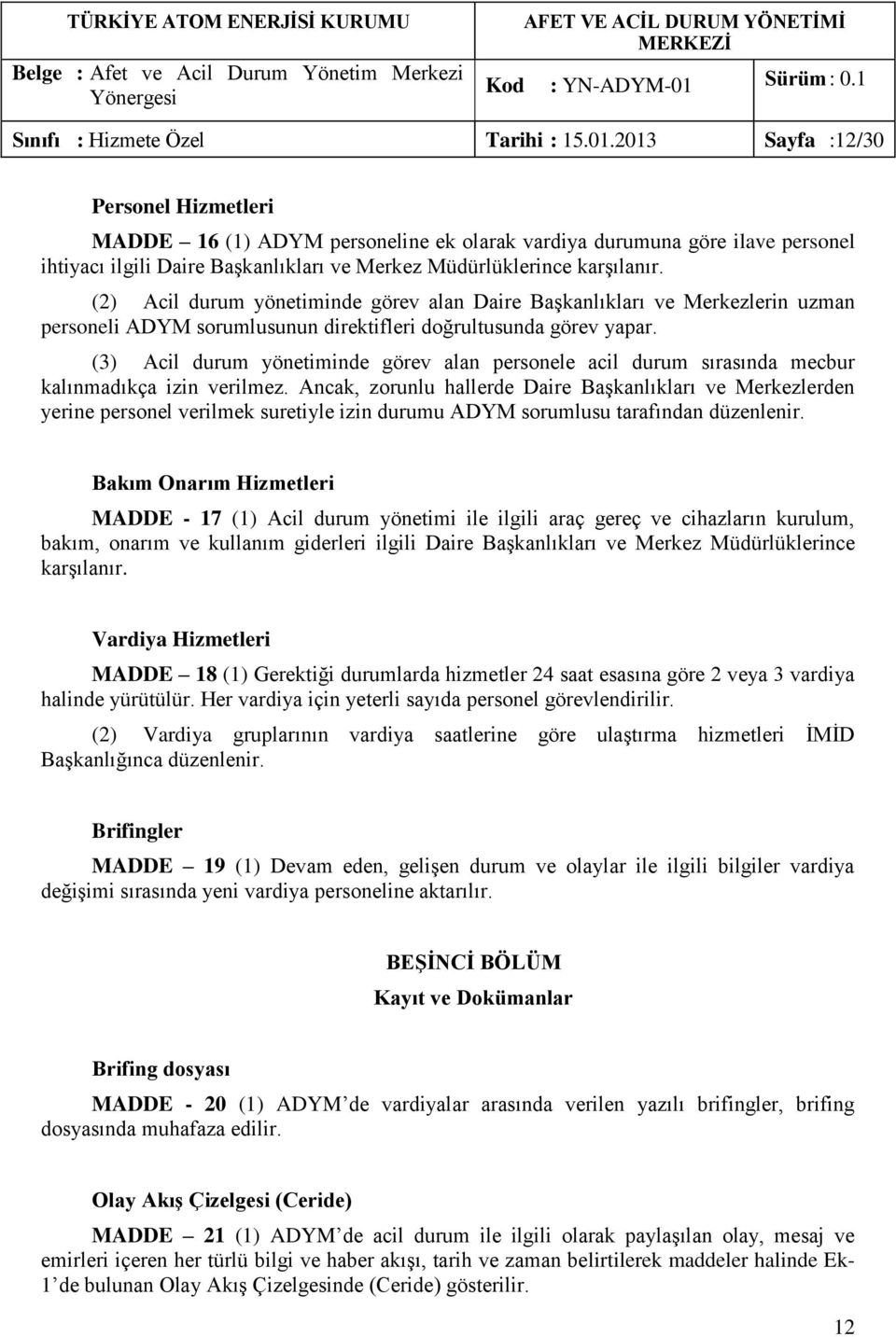 (2) Acil durum yönetiminde görev alan Daire Başkanlıkları ve Merkezlerin uzman personeli ADYM sorumlusunun direktifleri doğrultusunda görev yapar.