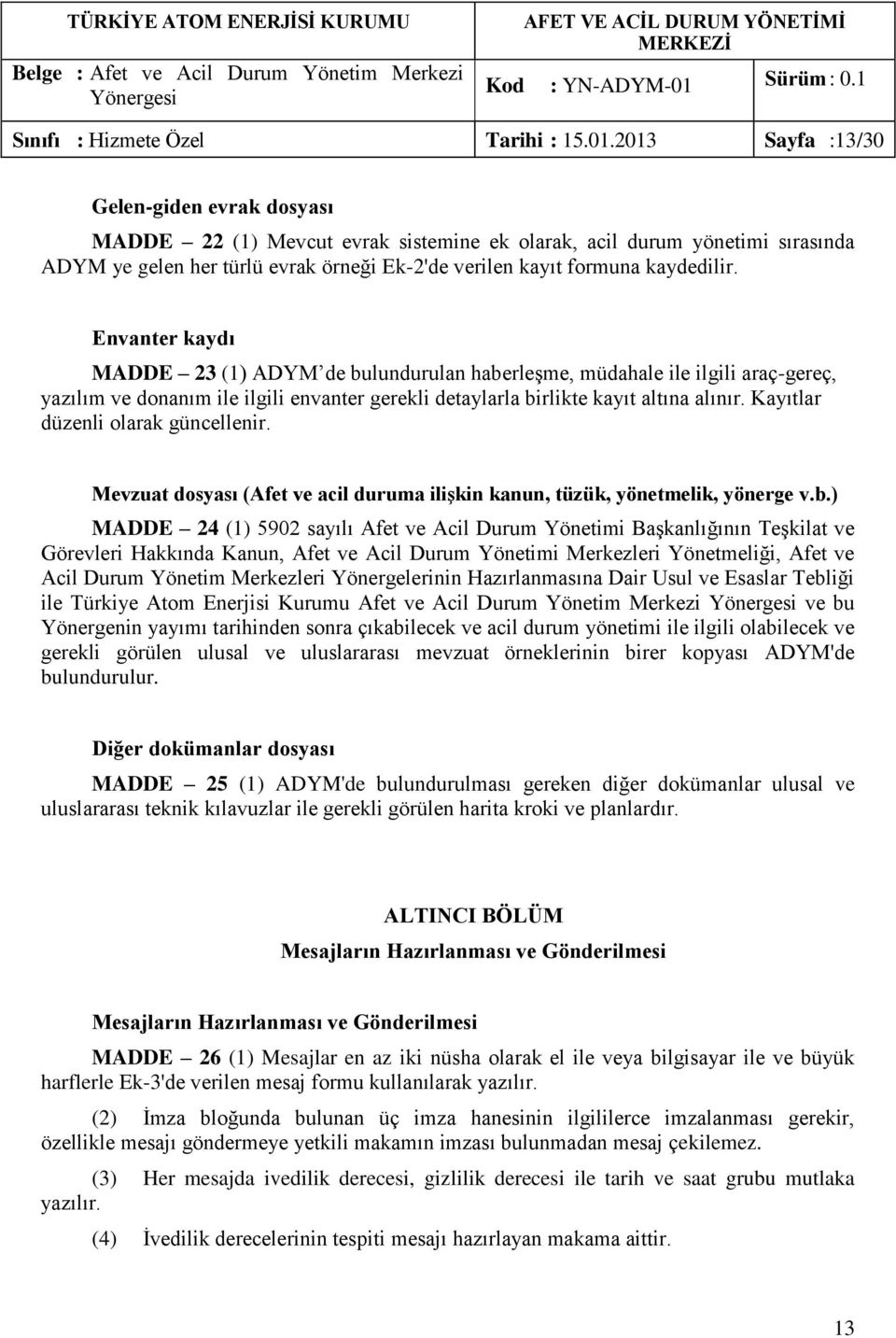 Envanter kaydı MADDE 23 (1) ADYM de bulundurulan haberleşme, müdahale ile ilgili araç-gereç, yazılım ve donanım ile ilgili envanter gerekli detaylarla birlikte kayıt altına alınır.