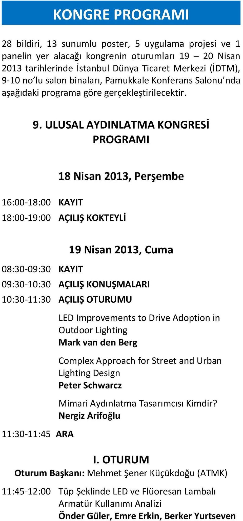 ULUSAL AYDINLATMA KONGRESİ PROGRAMI 16:00-18:00 KAYIT 18 Nisan 2013, Perşembe 18:00-19:00 AÇILIŞ KOKTEYLİ 08:30-09:30 KAYIT 19 Nisan 2013, Cuma 09:30-10:30 AÇILIŞ KONUŞMALARI 10:30-11:30 AÇILIŞ