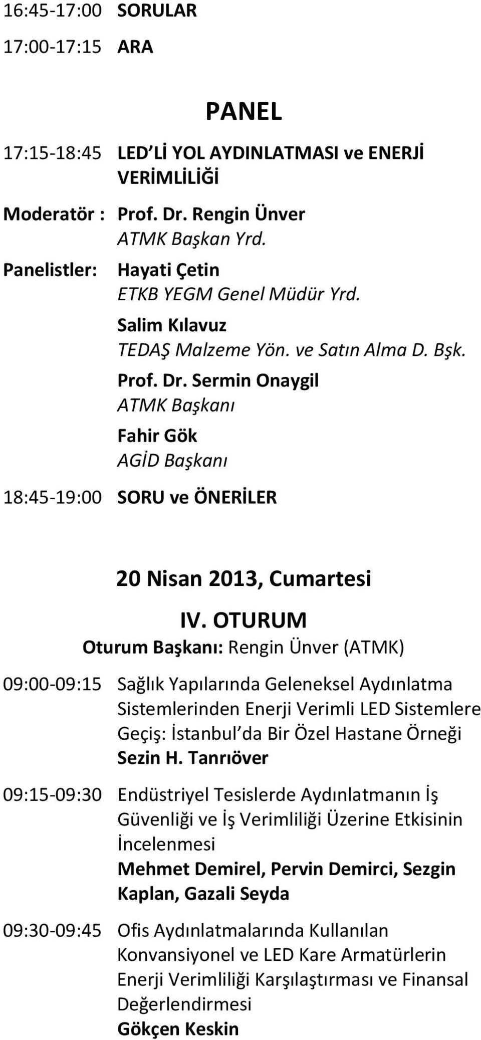 Sermin Onaygil ATMK Başkanı Fahir Gök AGİD Başkanı 18:45-19:00 SORU ve ÖNERİLER 20 Nisan 2013, Cumartesi IV.