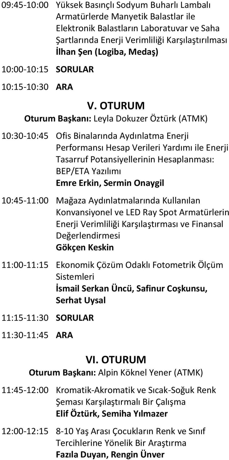 OTURUM Oturum Başkanı: Leyla Dokuzer Öztürk (ATMK) 10:30-10:45 Ofis Binalarında Aydınlatma Enerji Performansı Hesap Verileri Yardımı ile Enerji Tasarruf Potansiyellerinin Hesaplanması: BEP/ETA