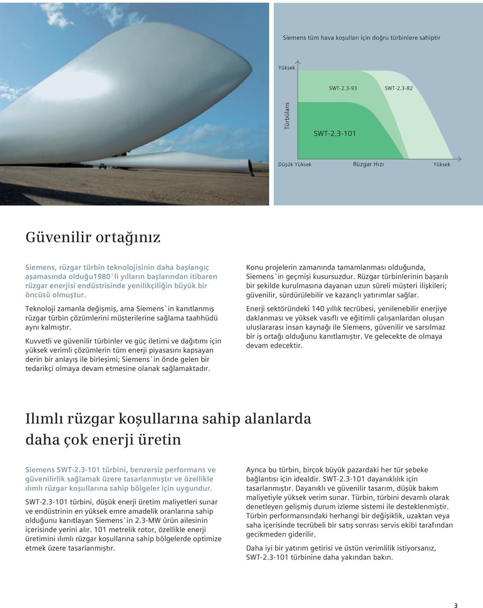 yenilikçiliğin büyük bir öncüsü olmuştur. Teknoloji zamanla değişmiş, ama Siemens`in kanıtlanmış rüzgar türbin çözümlerini müşterilerine sağlama taahhüdü aynı kalmıştır.