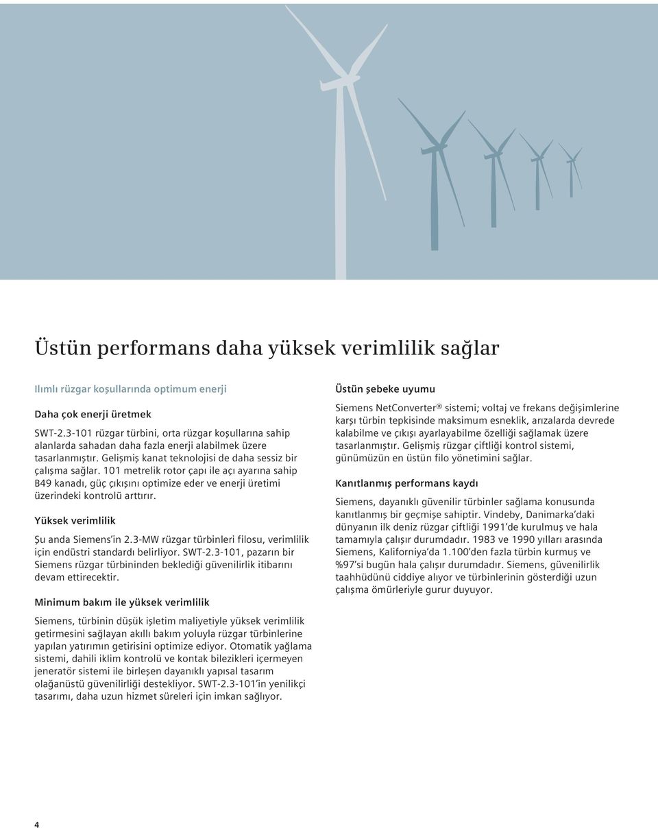 101 metrelik rotor çapı ile açı ayarına sahip B49 kanadı, güç çıkışını optimize eder ve enerji üretimi üzerindeki kontrolü arttırır. Yüksek verimlilik Şu anda Siemens in 2.