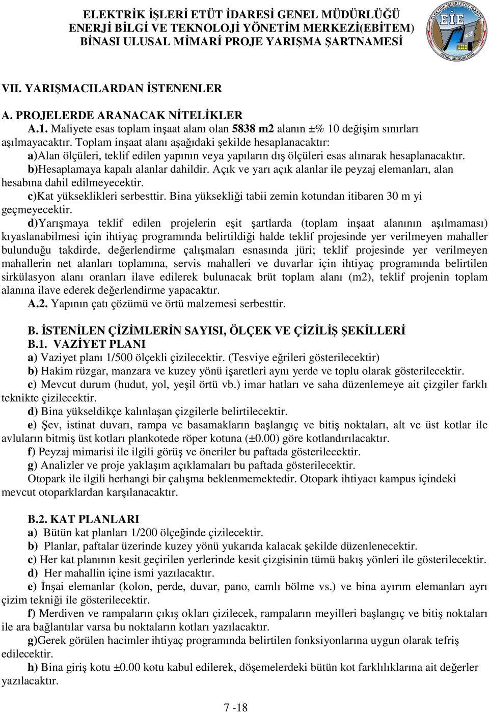 Açık ve yarı açık alanlar ile peyzaj elemanları, alan hesabına dahil edilmeyecektir. c)kat yükseklikleri serbesttir. Bina yüksekliği tabii zemin kotundan itibaren 30 m yi geçmeyecektir.