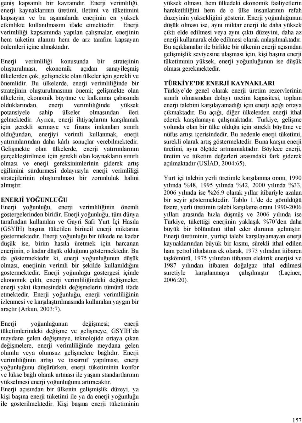 Enerji verimliliği konusunda bir stratejinin oluşturulması, ekonomik açıdan sanayileşmiş ülkelerden çok, gelişmekte olan ülkeler için gerekli ve önemlidir.