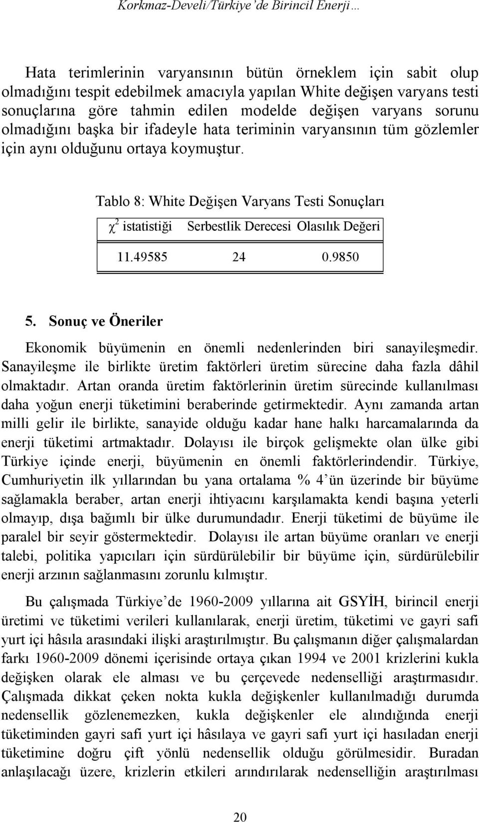 Tablo 8: White Değişen Varyans Testi Sonuçları χ 2 istatistiği Serbestlik Derecesi Olasılık Değeri 11.49585 24 0.9850 5.