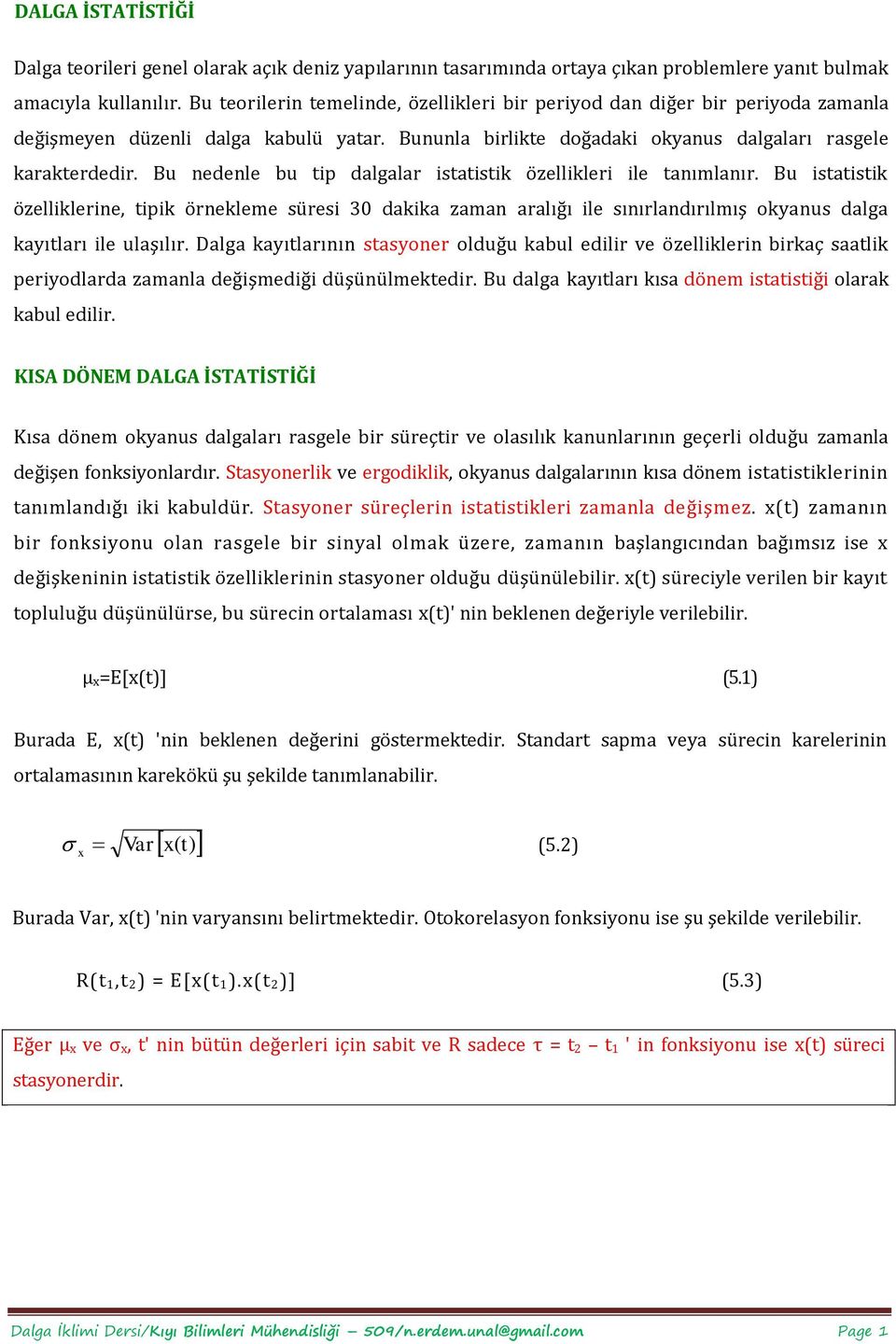 Bu nedenle bu tip dalgalar istatistik öellikleri ile tanımlanır. Bu istatistik öelliklerine, tipik örnekleme süresi 3 dakika aman aralığı ile sınırlandırılmış okyanus dalga kayıtları ile ulaşılır.