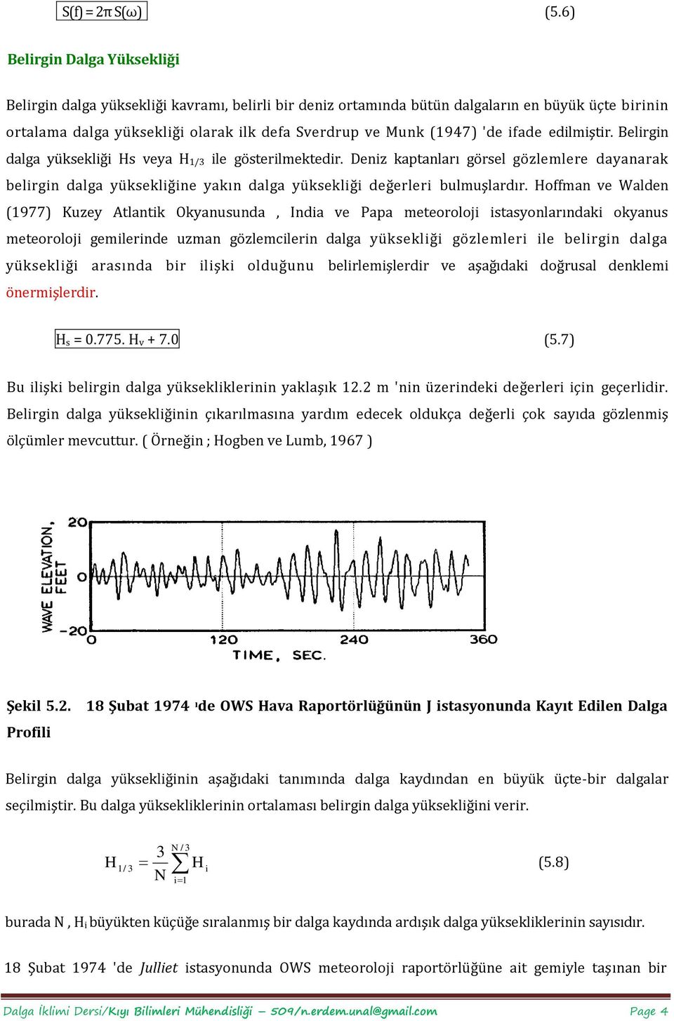 ifade edilmiştir. Belirgin dalga yüksekliği Hs veya H 1/3 ile gösterilmektedir. Deni kaptanları görsel gölemlere dayanarak belirgin dalga yüksekliğine yakın dalga yüksekliği değerleri bulmuşlardır.