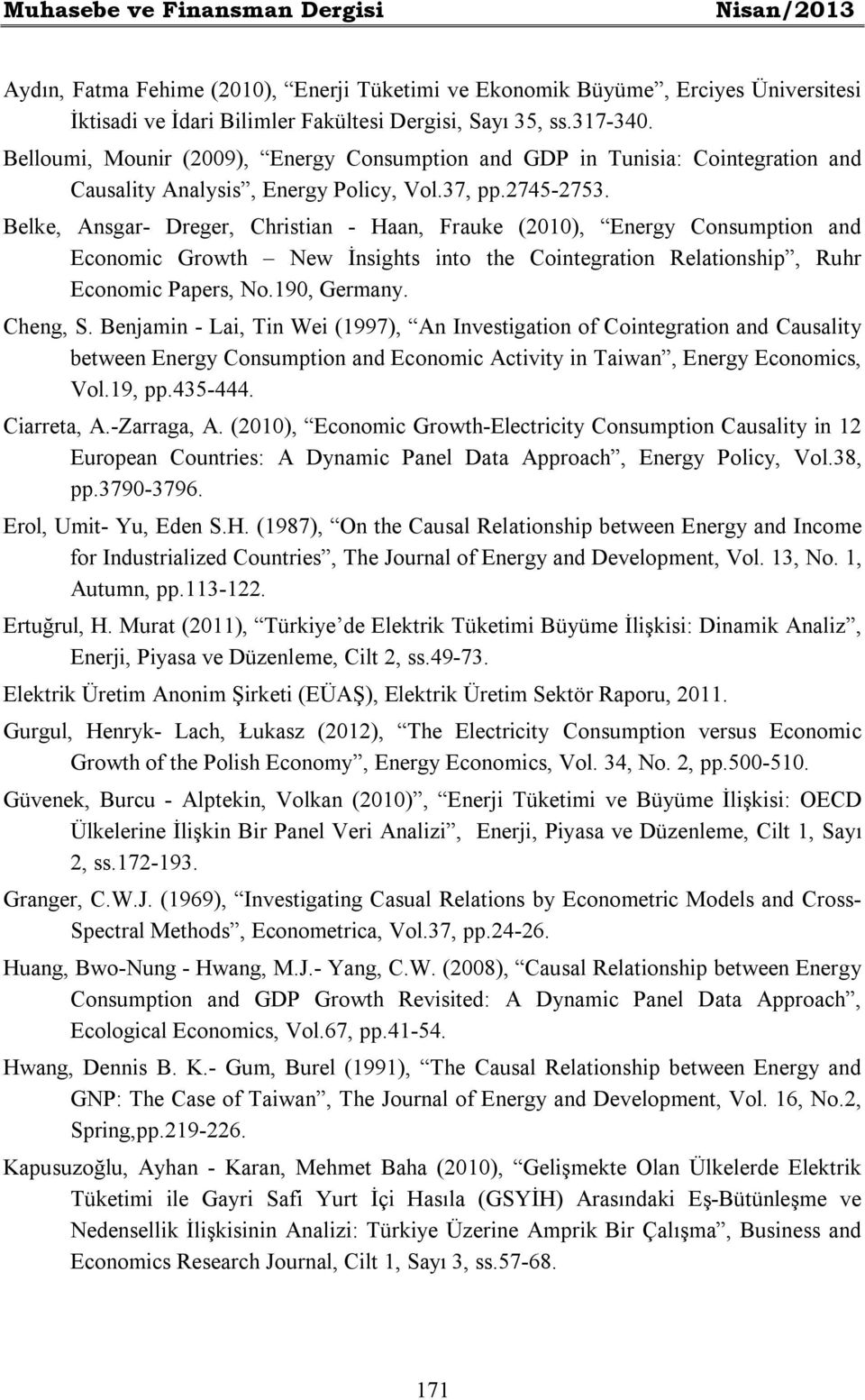 Belke, Ansgar- Dreger, Christian - Haan, Frauke (2010), Energy Consumption and Economic Growth New İnsights into the Cointegration Relationship, Ruhr Economic Papers, No.190, Germany. Cheng, S.