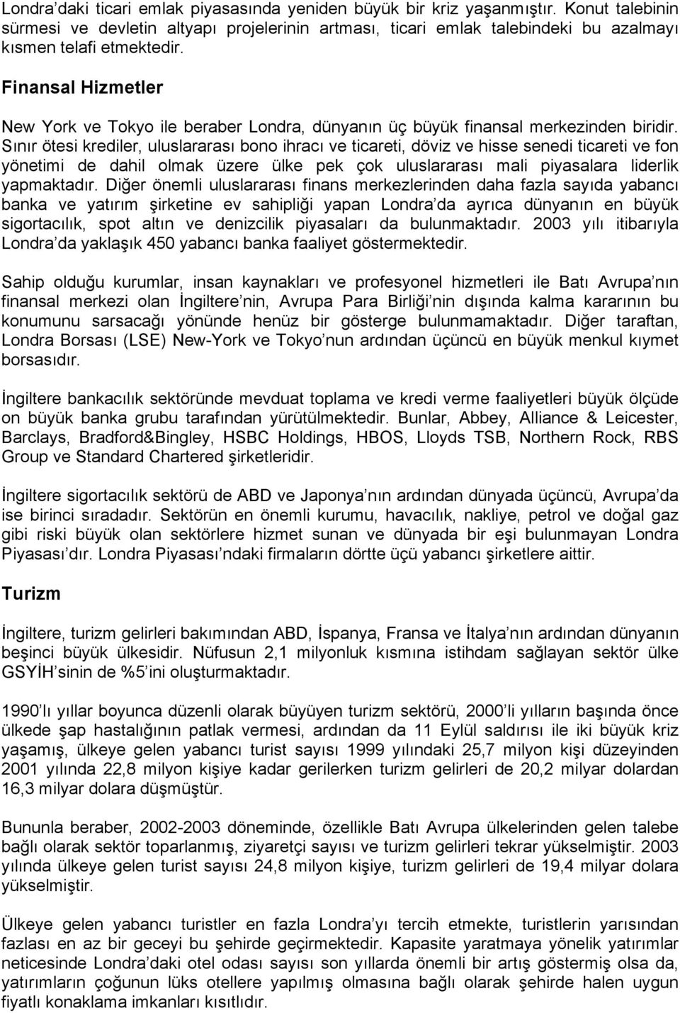 Finansal Hizmetler New York ve Tokyo ile beraber Londra, dünyanın üç büyük finansal merkezinden biridir.