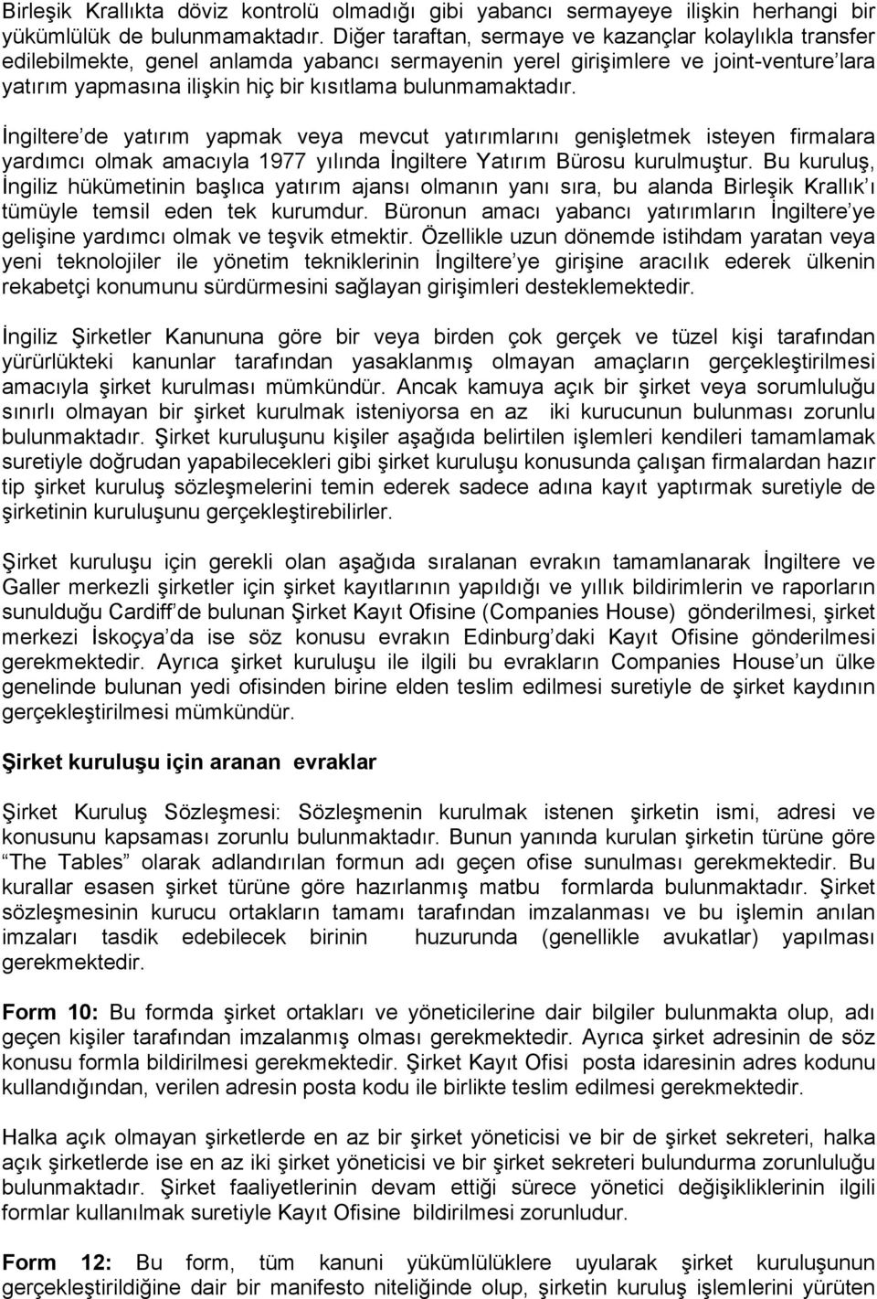 bulunmamaktadır. İngiltere de yatırım yapmak veya mevcut yatırımlarını genişletmek isteyen firmalara yardımcı olmak amacıyla 1977 yılında İngiltere Yatırım Bürosu kurulmuştur.