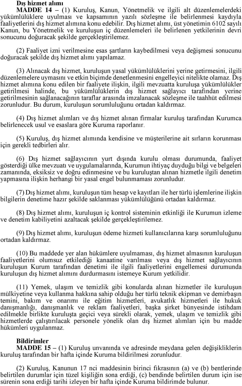 (2) Faaliyet izni verilmesine esas şartların kaybedilmesi veya değişmesi sonucunu doğuracak şekilde dış hizmet alımı yapılamaz.