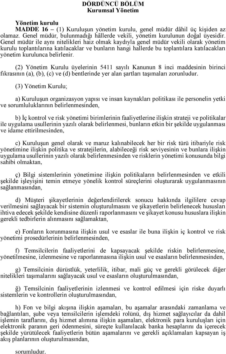 Genel müdür ile aynı nitelikleri haiz olmak kaydıyla genel müdür vekili olarak yönetim kurulu toplantılarına katılacaklar ve bunların hangi hallerde bu toplantılara katılacakları yönetim kurulunca