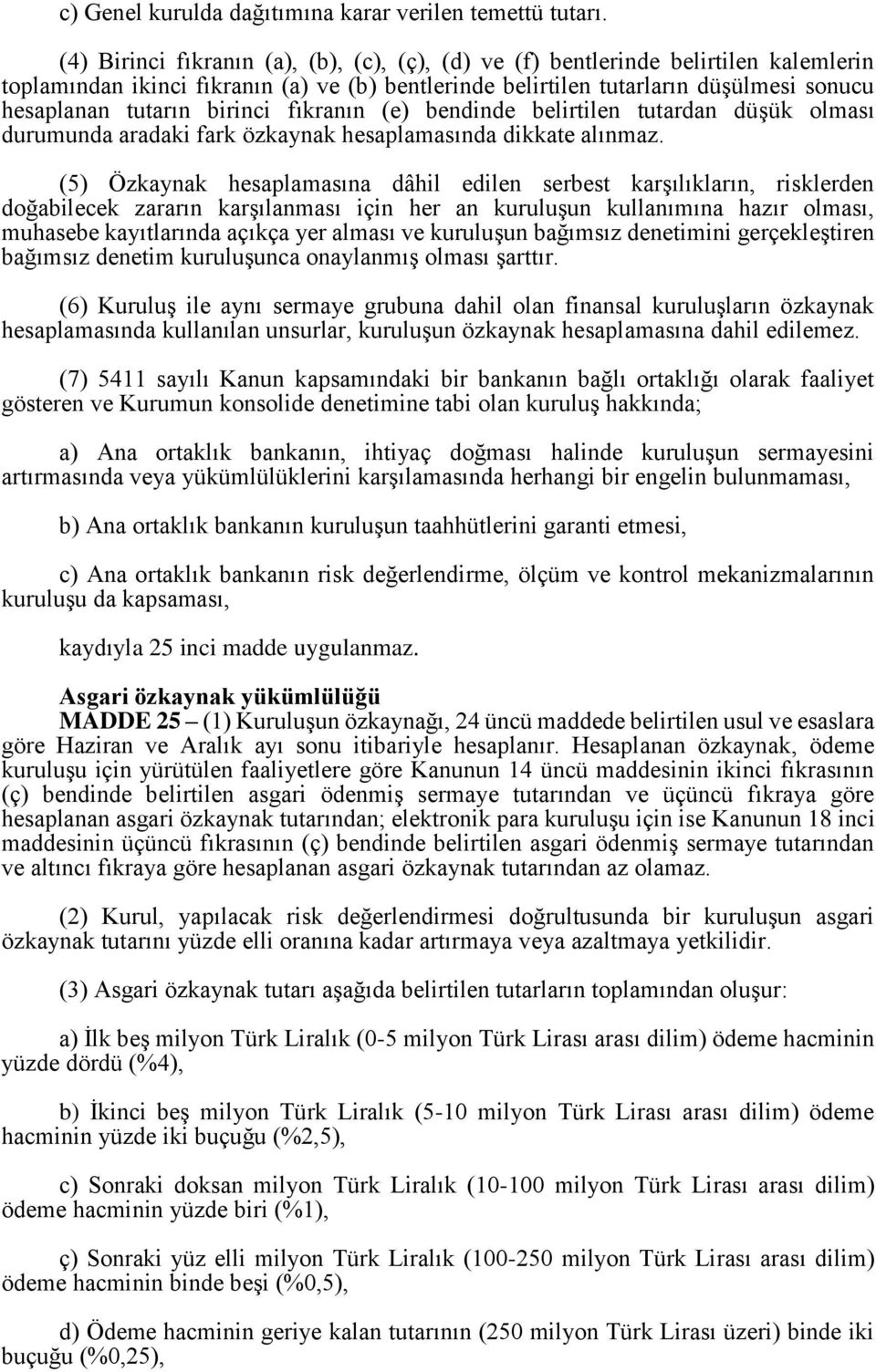 birinci fıkranın (e) bendinde belirtilen tutardan düşük olması durumunda aradaki fark özkaynak hesaplamasında dikkate alınmaz.