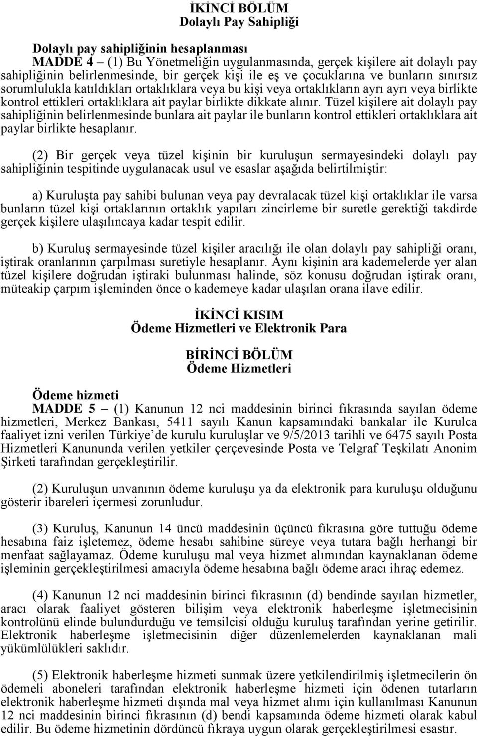 Tüzel kişilere ait dolaylı pay sahipliğinin belirlenmesinde bunlara ait paylar ile bunların kontrol ettikleri ortaklıklara ait paylar birlikte hesaplanır.