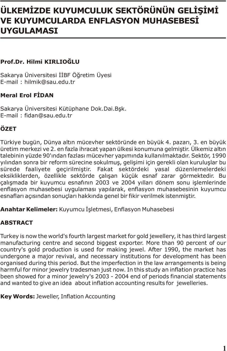 en fazla ihracat yapan ülkesi konumuna gelmiþtir. Ülkemiz altýn talebinin yüzde 90'ýndan fazlasý mücevher yapýmýnda kullanýlmaktadýr.