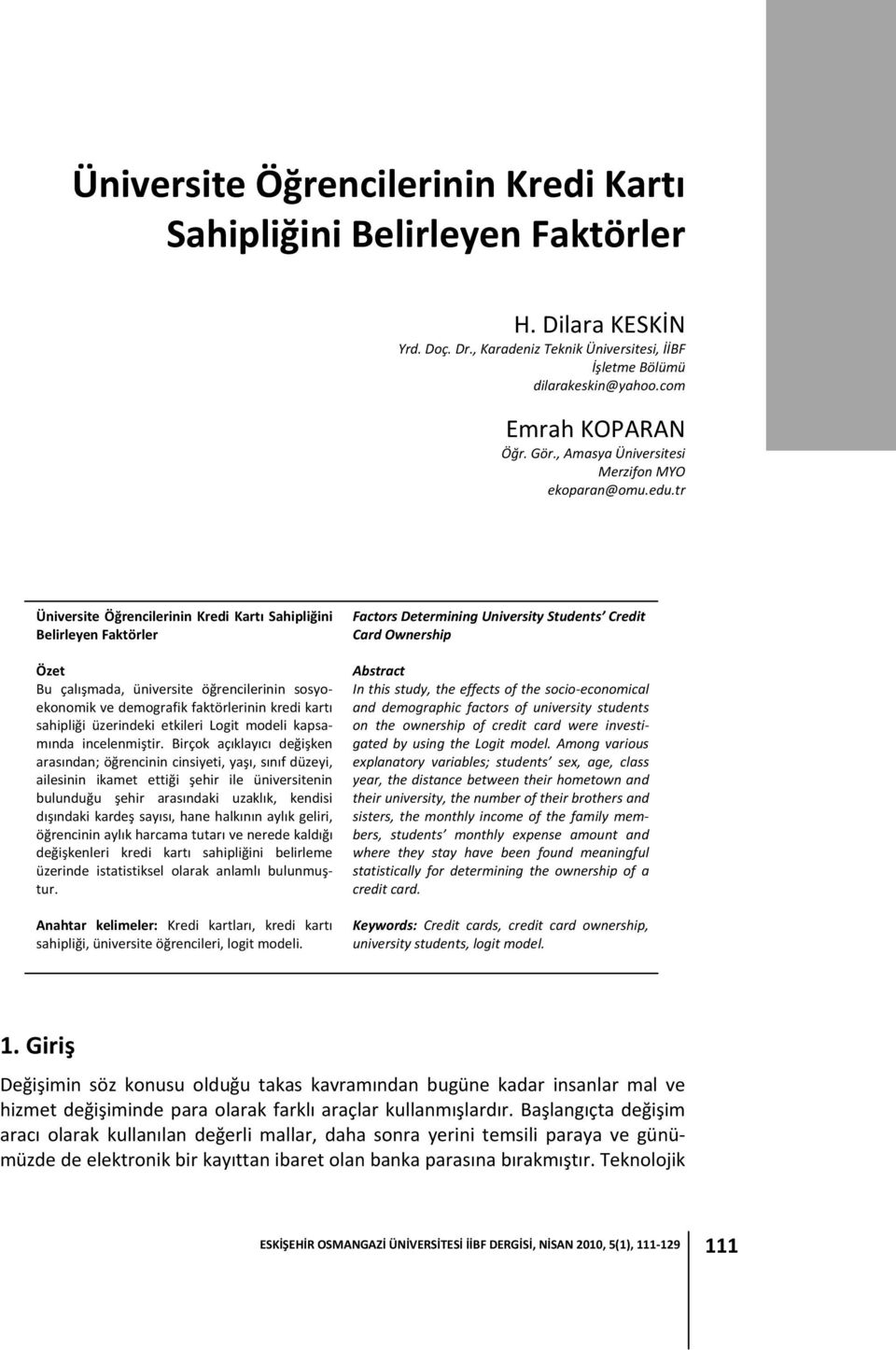 tr Ünverste Öğrenclernn Kred Kartı Sahplğn Belrleyen Faktörler Özet Bu çalışmada, ünverste öğrenclernn sosyoekonomk ve demografk faktörlernn kred kartı sahplğ üzerndek etkler Logt model kapsamında