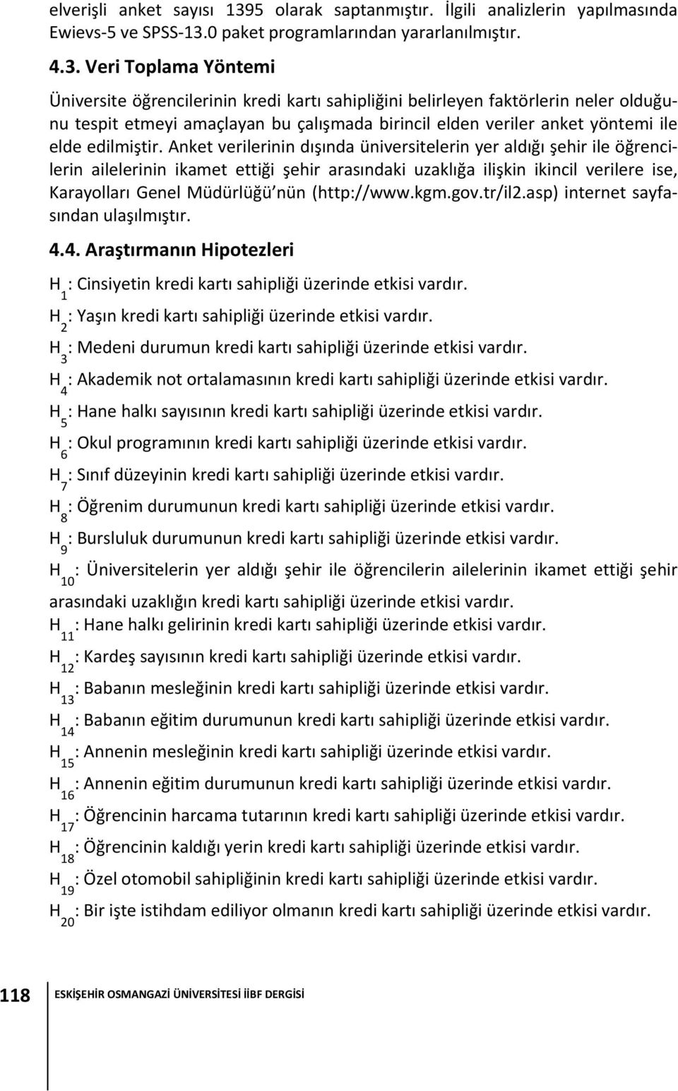 asp) nternet sayfasından ulaşılmıştır. 4.4. Araştırmanın Hpotezler H : Cnsyetn kred kartı sahplğ üzernde etks vardır. 1 H : Yaşın kred kartı sahplğ üzernde etks vardır.