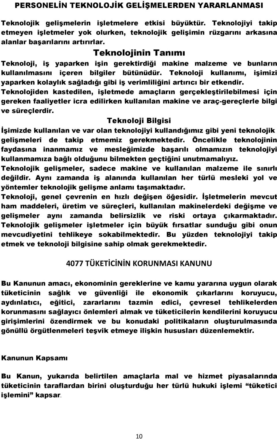 Teknolojinin Tanımı Teknoloji, iş yaparken işin gerektirdiği makine malzeme ve bunların kullanılmasını içeren bilgiler bütünüdür.