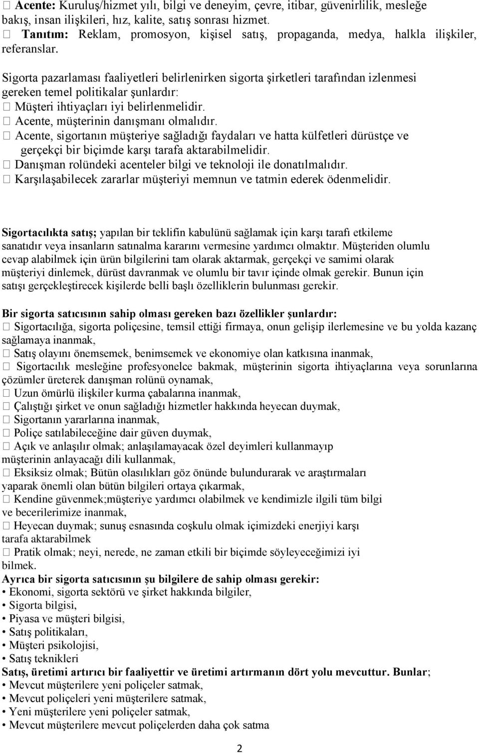 Sigorta pazarlaması faaliyetleri belirlenirken sigorta şirketleri tarafından izlenmesi gereken temel politikalar şunlardır: Müşteri ihtiyaçları iyi belirlenmelidir.