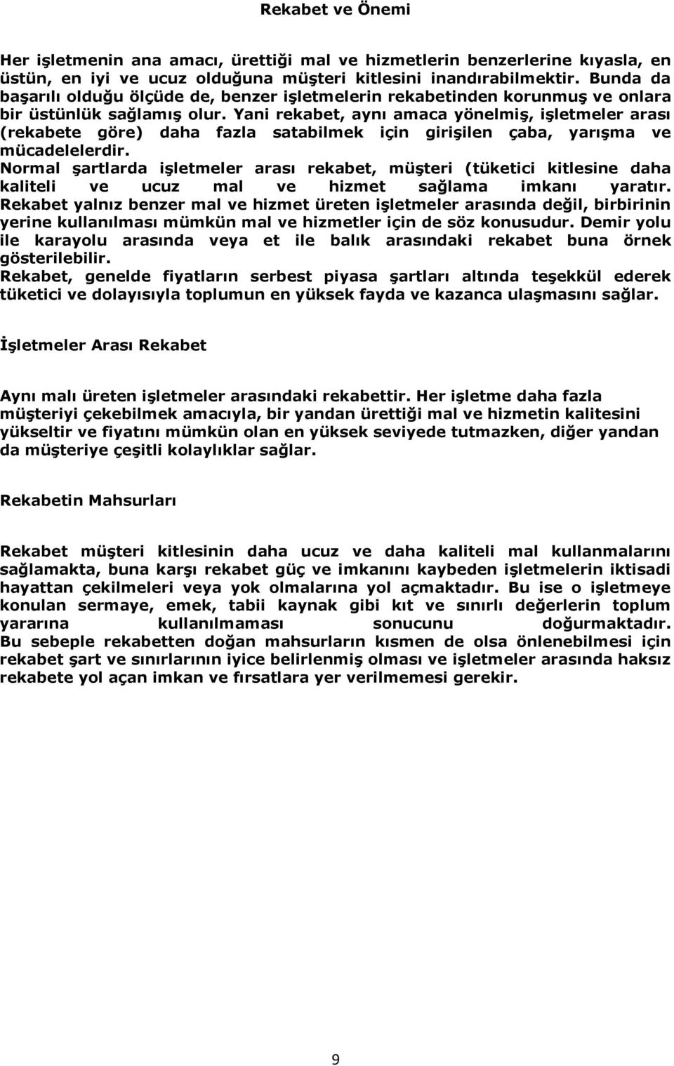 Yani rekabet, aynı amaca yönelmiş, işletmeler arası (rekabete göre) daha fazla satabilmek için girişilen çaba, yarışma ve mücadelelerdir.