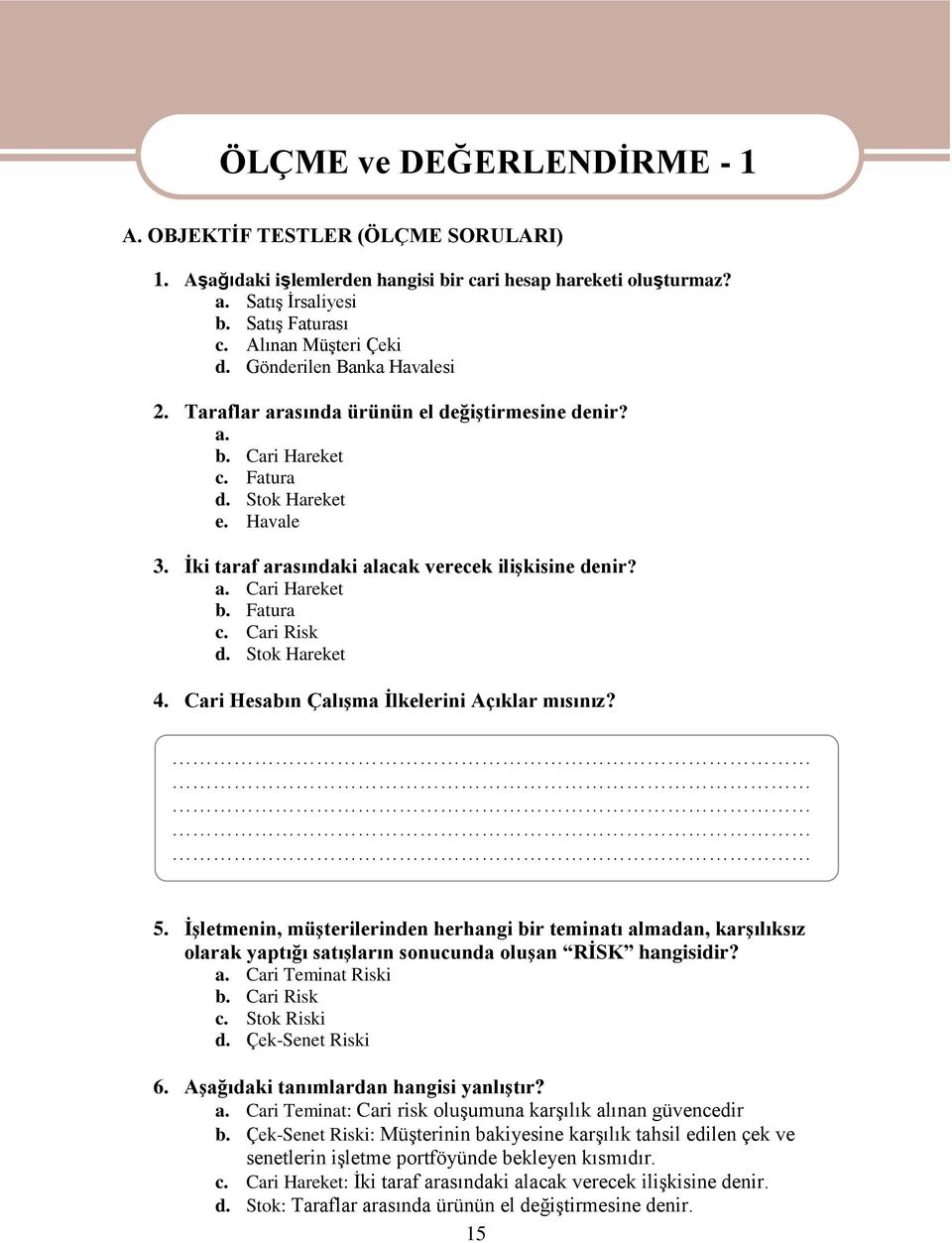 Fatura c. Cari Risk d. Stok Hareket 4. Cari Hesabın ÇalıĢma Ġlkelerini Açıklar mısınız? UYGULAMA FAALĠYETĠ 5.