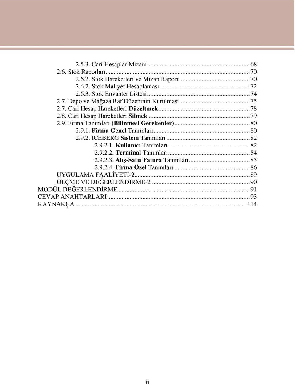 9. Firma Tanımları (Bilinmesi Gerekenler)... 80.9.. Firma Genel Tanımları... 80.9.. ICEBERG Sistem Tanımları... 8.9... Kullanıcı Tanımları... 8.9... Terminal Tanımları.