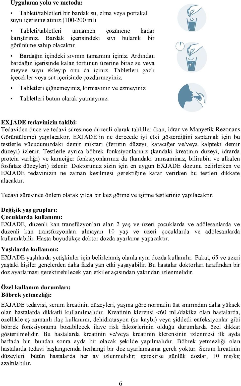 Ardından bardağın içerisinde kalan tortunun üzerine biraz su veya meyve suyu ekleyip onu da içiniz. Tabletleri gazlı içecekler veya süt içerisinde çözdürmeyiniz.