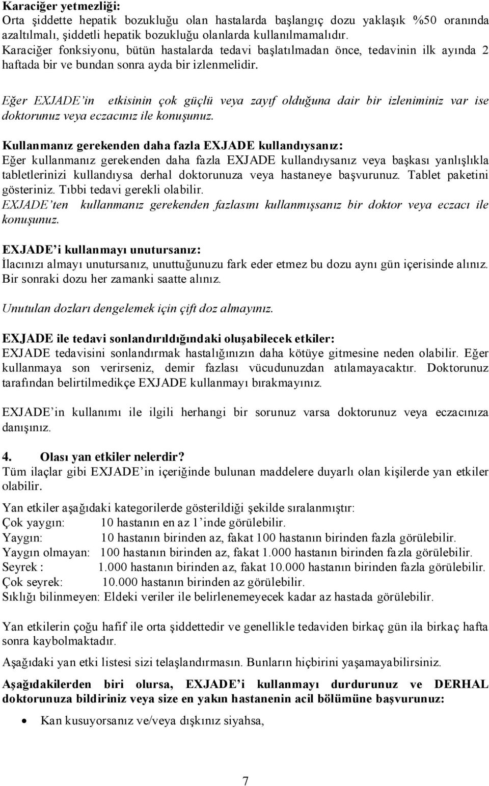 Eğer EXJADE in etkisinin çok güçlü veya zayıf olduğuna dair bir izleniminiz var ise doktorunuz veya eczacınız ile konuşunuz.