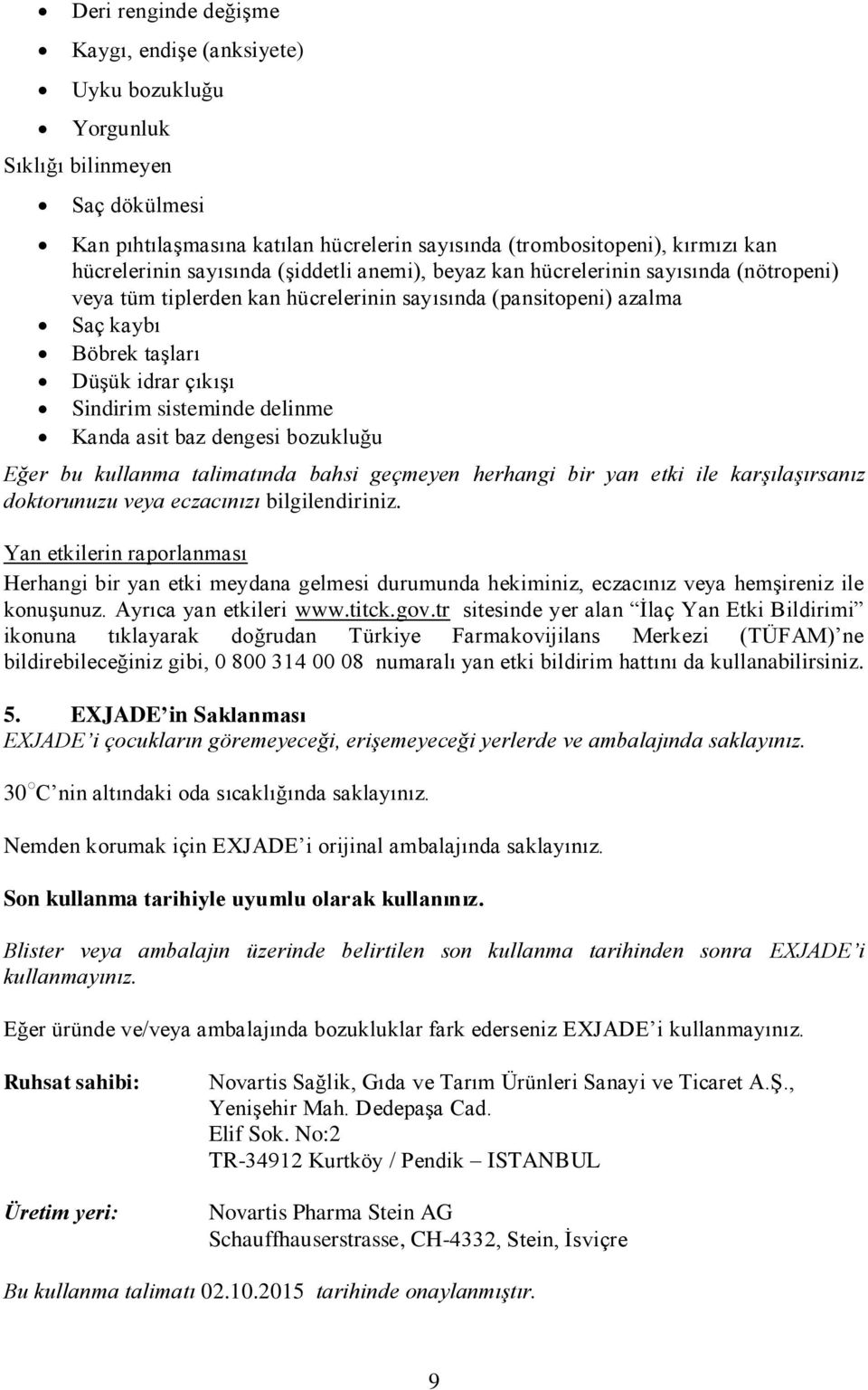 sisteminde delinme Kanda asit baz dengesi bozukluğu Eğer bu kullanma talimatında bahsi geçmeyen herhangi bir yan etki ile karşılaşırsanız doktorunuzu veya eczacınızı bilgilendiriniz.