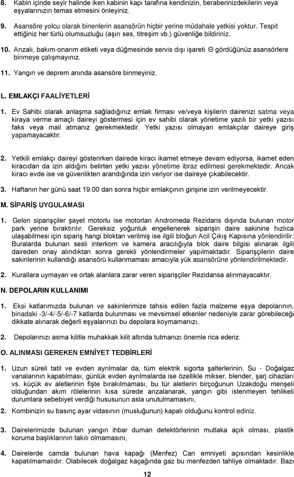 Arızalı, bakım-onarım etiketi veya düğmesinde servis dışı işareti Θ gördüğünüz asansörlere binmeye çalışmayınız. 11. Yangın ve deprem anında asansöre binmeyiniz. L. EMLAKÇI FAALİYETLERİ 1.