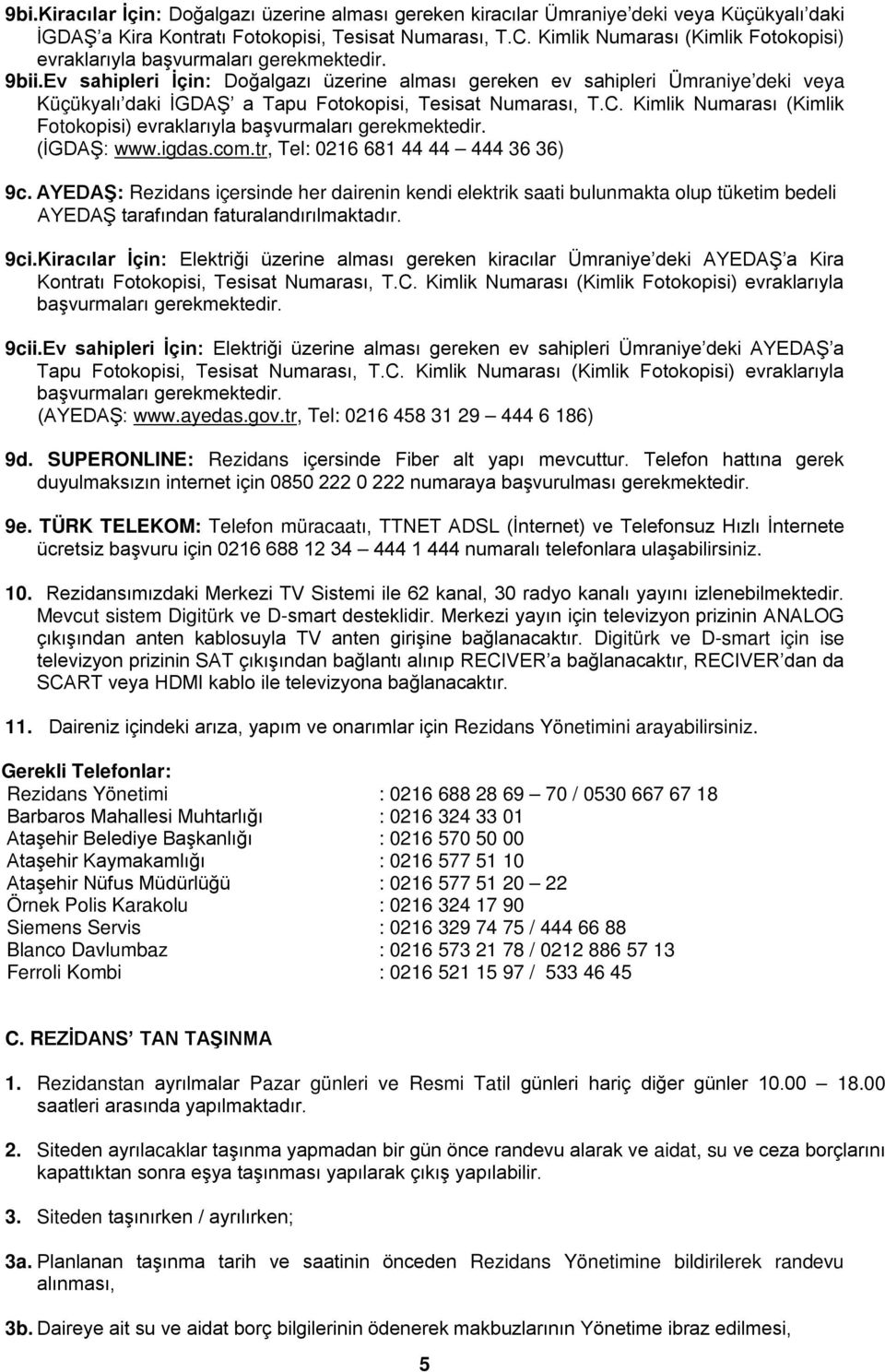 Ev sahipleri İçin: Doğalgazı üzerine alması gereken ev sahipleri Ümraniye deki veya Küçükyalı daki İGDAŞ a Tapu Fotokopisi, Tesisat Numarası, T.C.