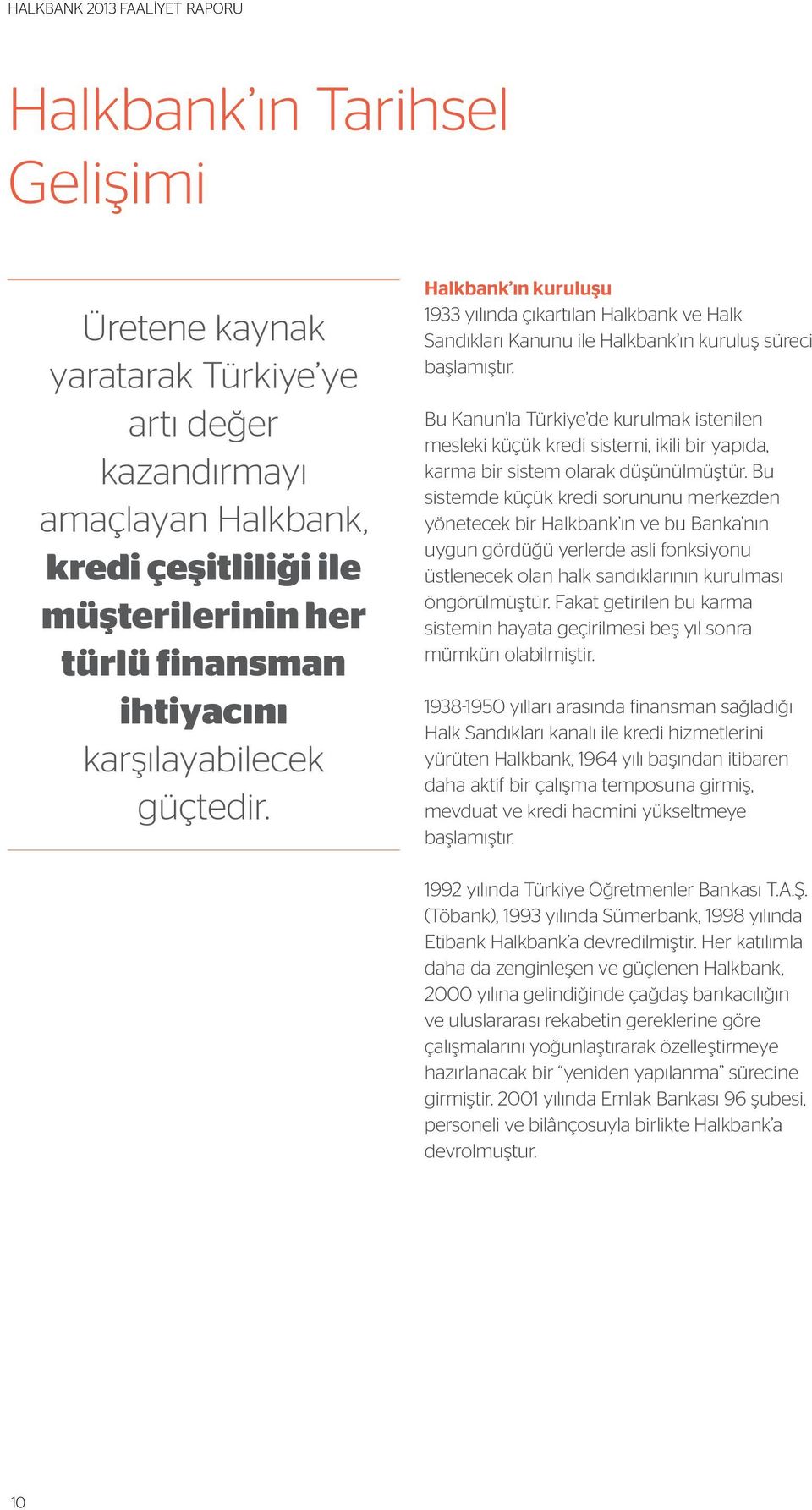 Bu Kanun la Türkiye de kurulmak istenilen mesleki küçük kredi sistemi, ikili bir yapıda, karma bir sistem olarak düşünülmüştür.