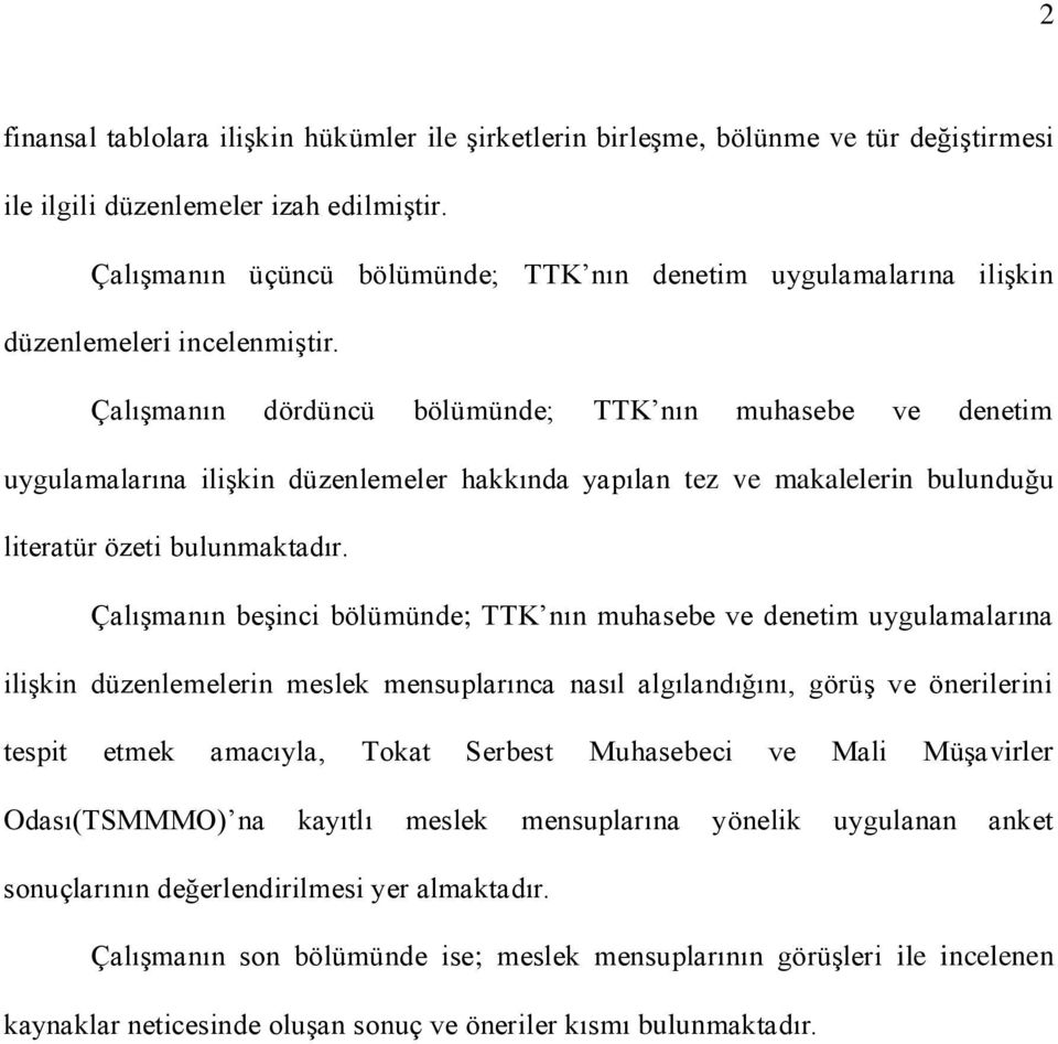 Çalışmanın dördüncü bölümünde; TTK nın muhasebe ve denetim uygulamalarına ilişkin düzenlemeler hakkında yapılan tez ve makalelerin bulunduğu literatür özeti bulunmaktadır.