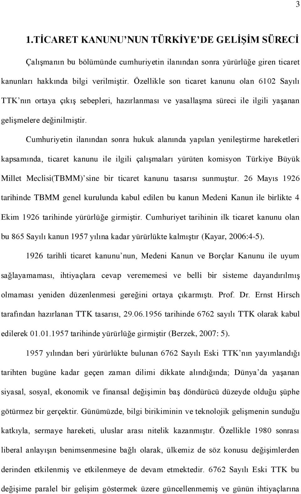 Cumhuriyetin ilanından sonra hukuk alanında yapılan yenileştirme hareketleri kapsamında, ticaret kanunu ile ilgili çalışmaları yürüten komisyon Türkiye Büyük Millet Meclisi(TBMM) sine bir ticaret