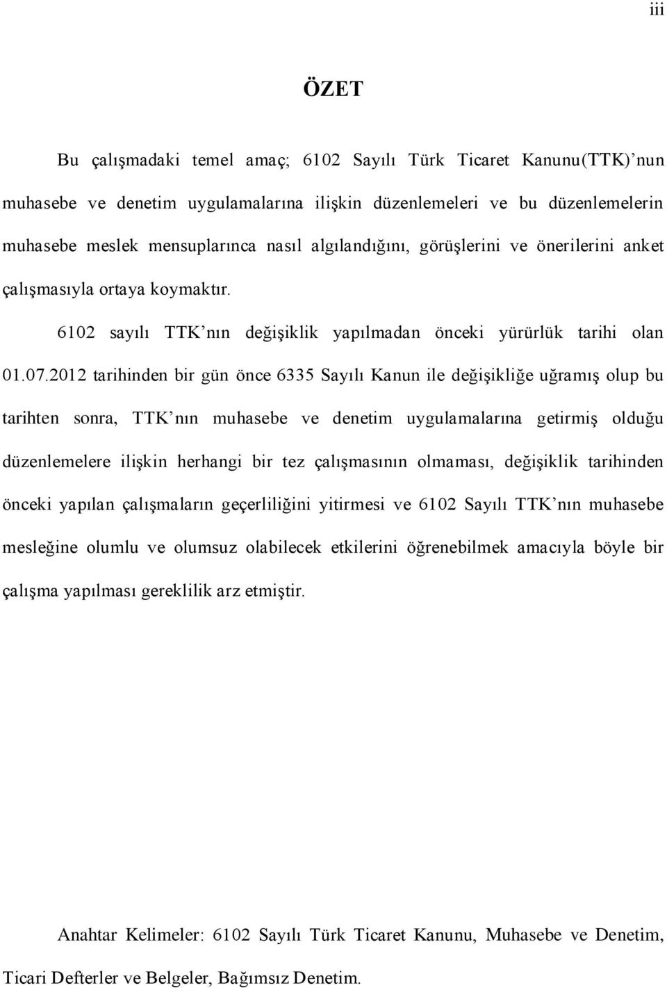 2012 tarihinden bir gün önce 6335 Sayılı Kanun ile değişikliğe uğramış olup bu tarihten sonra, TTK nın muhasebe ve denetim uygulamalarına getirmiş olduğu düzenlemelere ilişkin herhangi bir tez