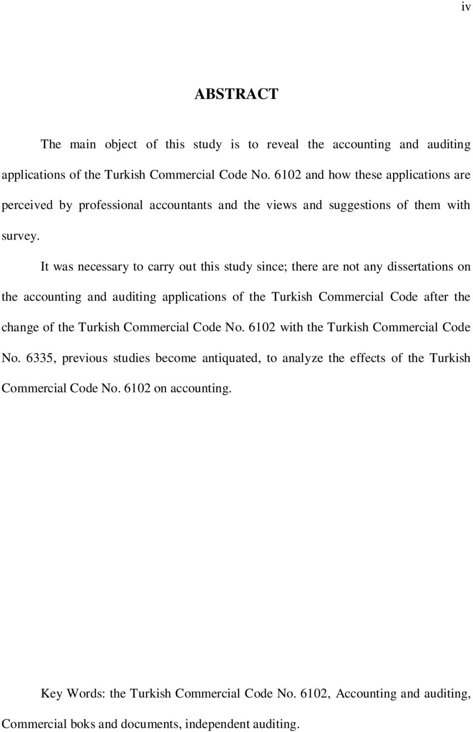 It was necessary to carry out this study since; there are not any dissertations on the accounting and auditing applications of the Turkish Commercial Code after the change of the Turkish