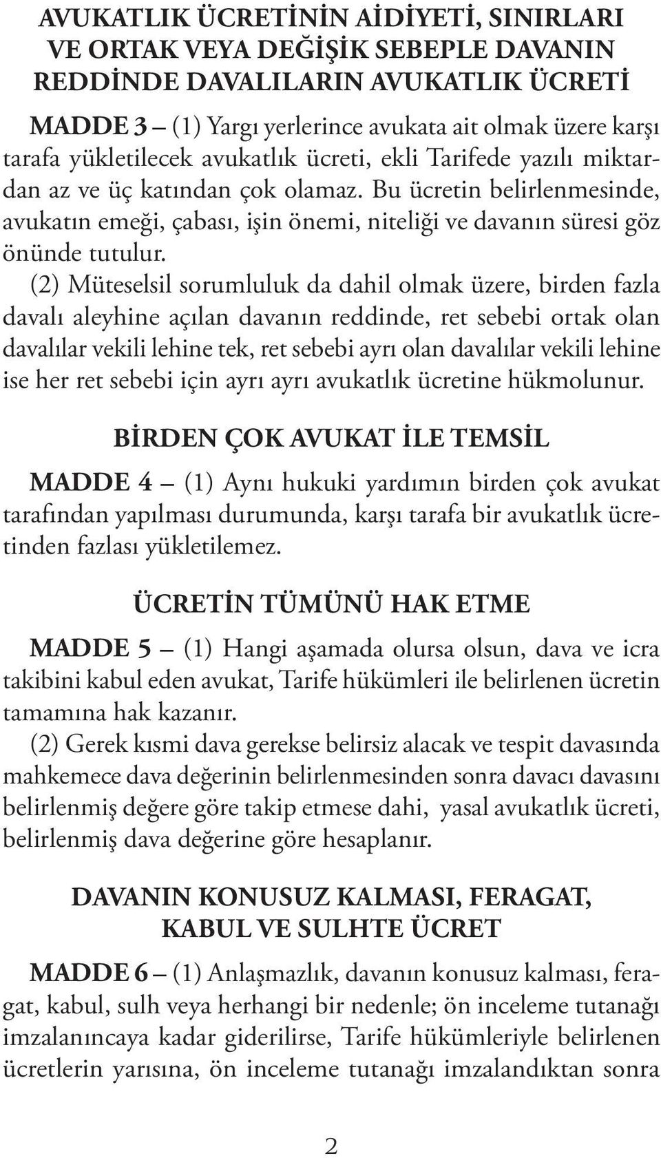 (2) Müteselsil sorumluluk da dahil olmak üzere, birden fazla davalı aleyhine açılan davanın reddinde, ret sebebi ortak olan davalılar vekili lehine tek, ret sebebi ayrı olan davalılar vekili lehine