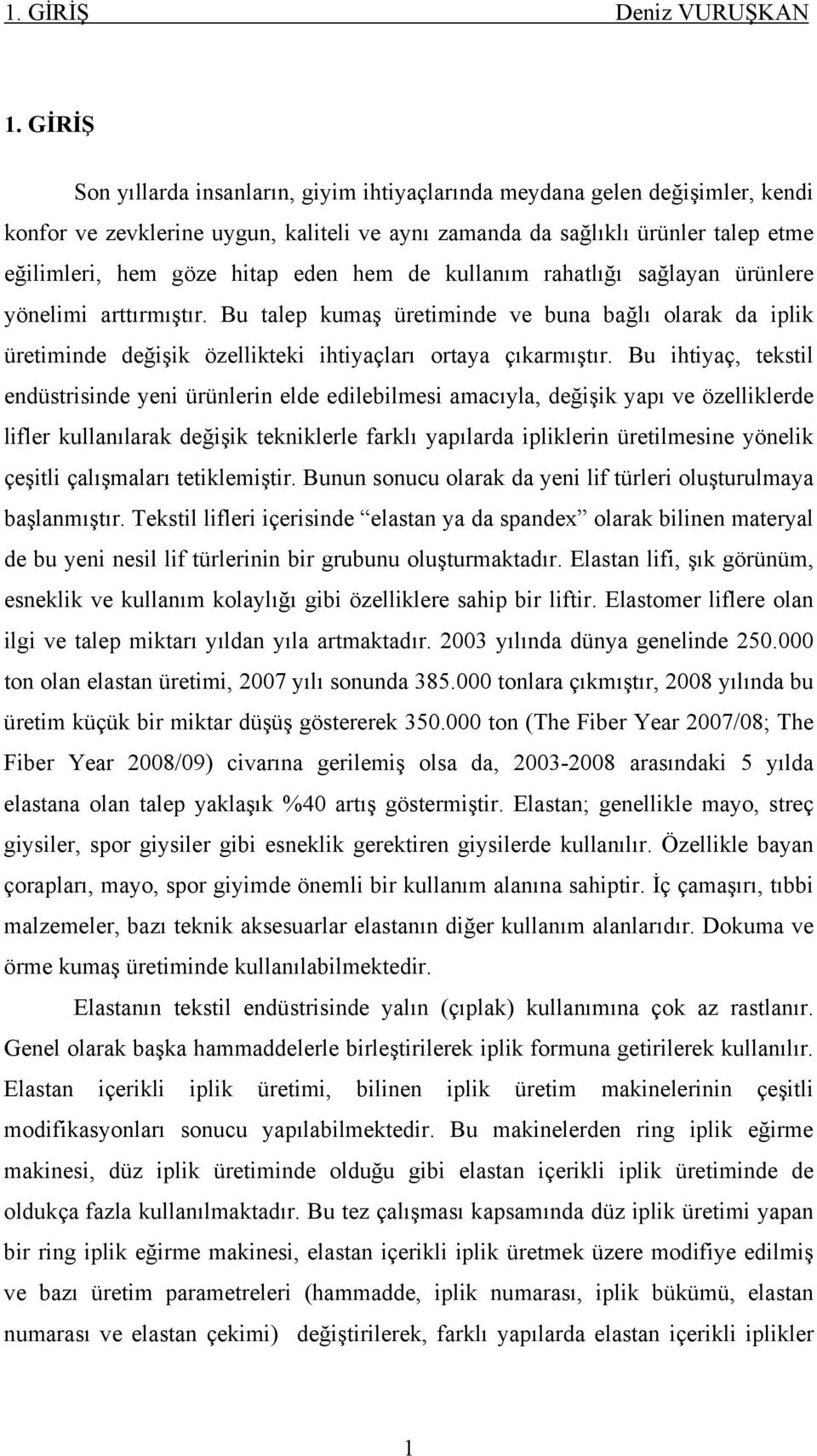 hem de kullanım rahatlığı sağlayan ürünlere yönelimi arttırmıştır. Bu talep kumaş üretiminde ve buna bağlı olarak da iplik üretiminde değişik özellikteki ihtiyaçları ortaya çıkarmıştır.