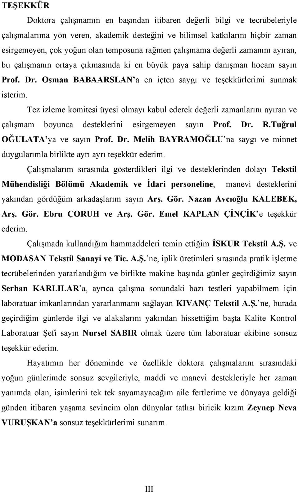 Tez izleme komitesi üyesi olmayı kabul ederek değerli zamanlarını ayıran ve çalışmam boyunca desteklerini esirgemeyen sayın Prof. Dr.