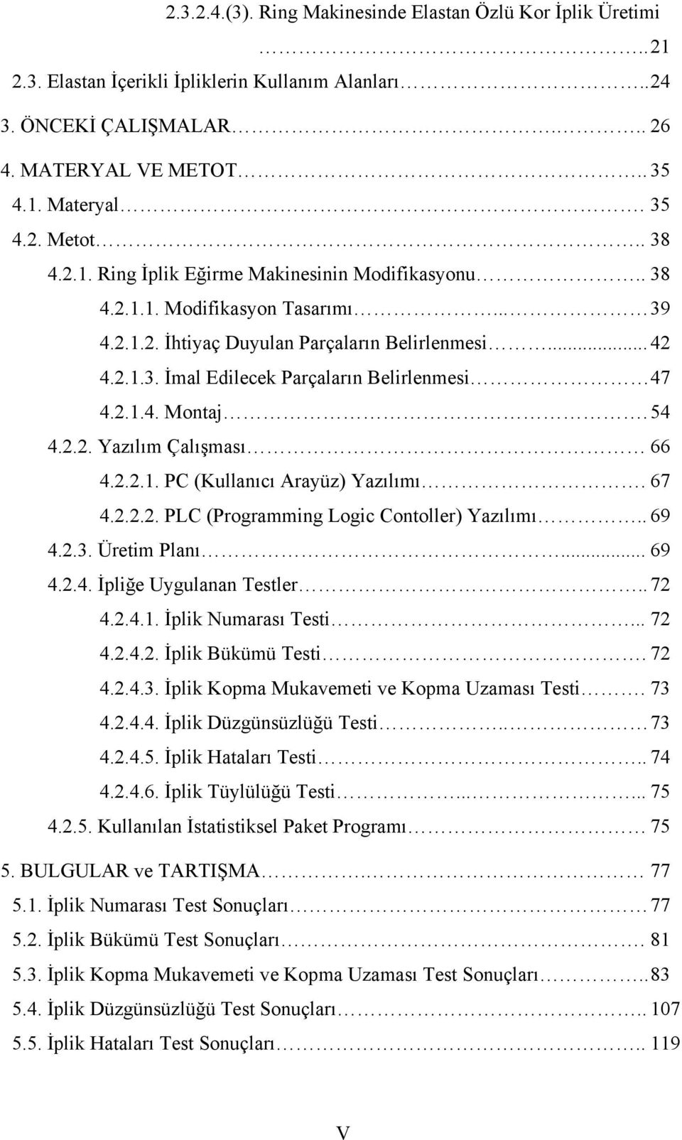 2.1.4. Montaj. 54 4.2.2. Yazılım Çalışması 66 4.2.2.1. PC (Kullanıcı Arayüz) Yazılımı. 67 4.2.2.2. PLC (Programming Logic Contoller) Yazılımı.. 69 4.2.3. Üretim Planı... 69 4.2.4. İpliğe Uygulanan Testler.