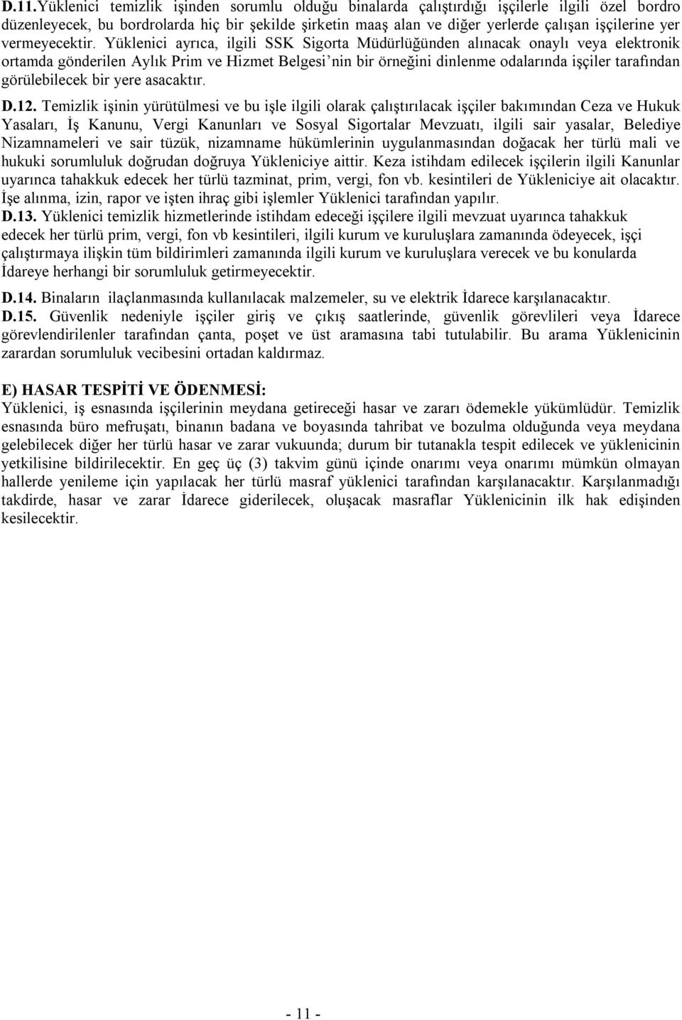 Yüklenici ayrıca, ilgili SSK Sigorta Müdürlüğünden alınacak onaylı veya elektronik ortamda gönderilen Aylık Prim ve Hizmet Belgesi nin bir örneğini dinlenme odalarında işçiler tarafından